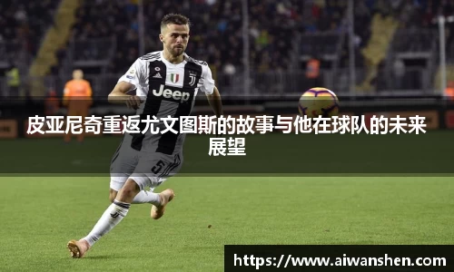 皮亚尼奇重返尤文图斯的故事与他在球队的未来展望